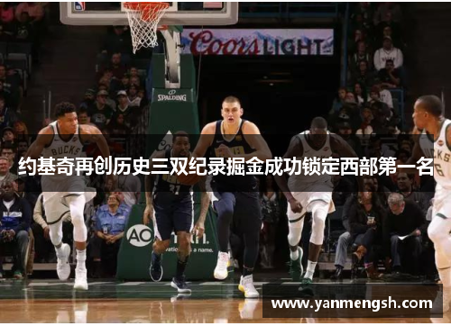 约基奇再创历史三双纪录掘金成功锁定西部第一名