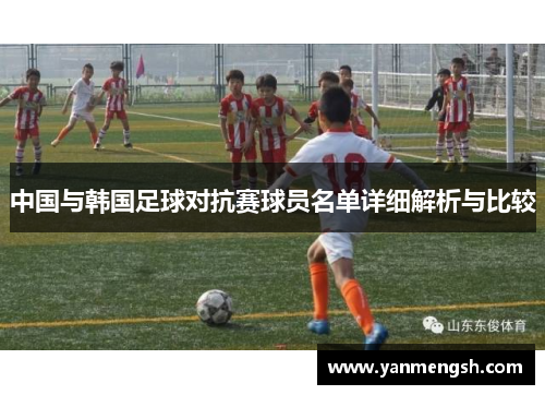 中国与韩国足球对抗赛球员名单详细解析与比较